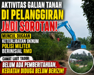 AKTIVITAS GALIAN TANAH DI PELANGGIRAN JADI SOROTAN, MUNCUL DUGAAN KETERLIBATAN OKNUM POLISI MILITER BERINISIAL RMD