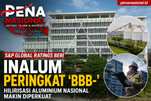 S&P Global Ratings Beri INALUM Peringkat “BBB-”, Hilirisasi Aluminium Nasional Makin Diperkuat
